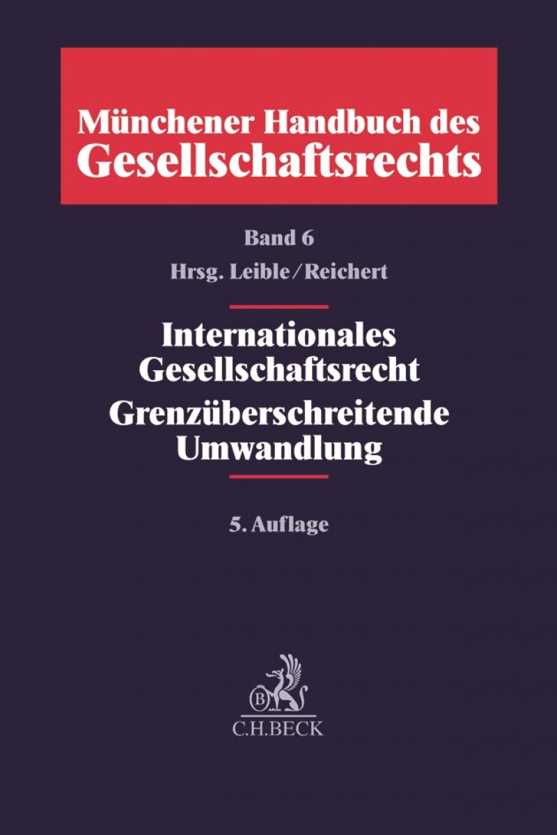 Münchener Handbuch des Gesellschaftsrechts, Band 6: Internationales Gesellschaftsrecht, Grenzüberschreitende Umwandlungen | Leible